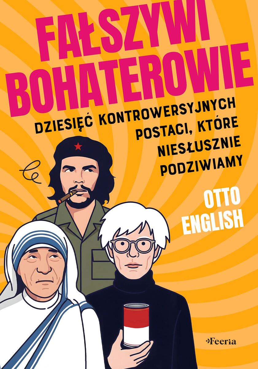 Fałszywi bohaterowie. Dziesięć kontrowersyjnych postaci, które niesłusznie podziwiamy - Otto English - ebook + książka