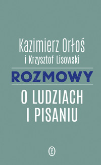 Rozmowy o ludziach i pisaniu - Kazimierz Orłoś, Krzysztof Lisowski - ebook + książka