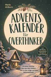 Adventskalender für Overthinker: 24 kleine Schritte raus aus dem Grübeln, rein in eine ruhige und klare Weihnachtszeit - inkl. Workbook, Achtsamkeitsübungen & Tages-Impulsen - Merle Ahlborn - ebook