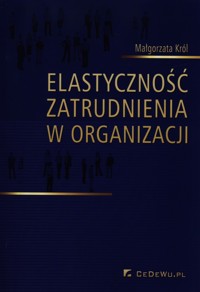 Elastyczność zatrudnienia w organizacji - Małgorzata Król - książka