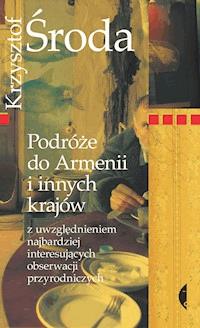 Podróże do Armenii i innych krajów z uwzględnieniem najbardziej interesujących obserwacji przyrodniczych - Krzysztof Środa - ebook