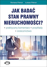 Jak badać stan prawny nieruchomości Praktyczny komentarz Przykłady Orzecznictwo - Pietruk Romana, Pietruk Łukasz - książka