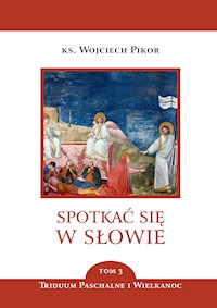 Spotkać się w Słowie. Spotkać się w Słowie. Triduum Paschalne i Wielkanoc. Tom 3 - ks. Wojciech Pikor - ebook