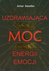 Uzdrawiająca moc energii emocji - Smutko Artur - książka