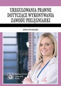 Uregulowania prawne dotyczące wykonywania zawodu pielęgniarki - Anna Stychlerz - książka