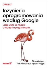 Inżynieria oprogramowania według Google - Titus Winters, Tom Manshreck, Hyrum Wright - książka