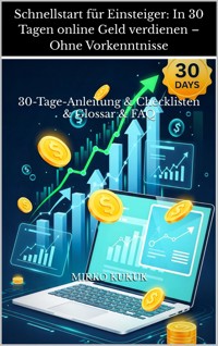 Schnellstart für Einsteiger: In 30 Tagen online Geld verdienen – Ohne Vorkenntnisse - Mirko Kukuk - ebook