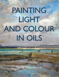 Painting Light and Colour in Oils - Sarah Manolescue - ebook