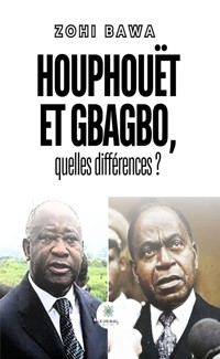 Houphouët et Gbagbo, quelles différences ? - Zohi Bawa - ebook