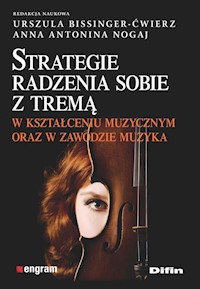 Strategie radzenia sobie z tremą w kształceniu muzycznym oraz w zawodzie muzyka - Bissinger-Ćwierz Urszula, Nogaj Anna Antonina - książka