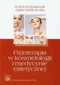 Fizjoterapia w kosmetologii i medycynie estetycznej - Kasprzak Wojciech, Mańkowska Agata - książka