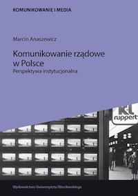 Komunikowanie rządowe w Polsce. Perspektywa instytucjonalna - Marcin Anaszewicz - książka
