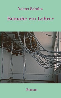 Beinahe ein Lehrer - Yelmo Schütz - ebook