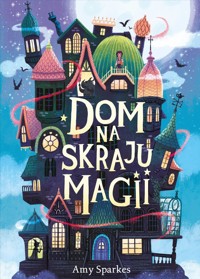 Dom na skraju magii. Seria Magiczna. Tom 1 - Amy Sparkes - książka