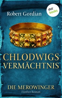 DIE MEROWINGER - Fünfter Roman: Chlodwigs Vermächtnis - Robert Gordian - ebook