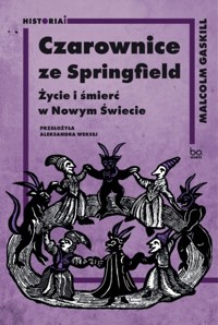 Czarownice ze Springfield. Życie i śmierć w Nowym Świecie - Malcolm Gaskill - książka