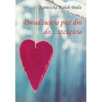 Dwadzieścia pięć dni … do szczęścia - Agnieszka Kułak-bejda - książka