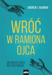 Wróć w ramiona Ojca - Bauman Andrew J. - książka