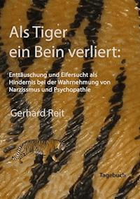 Als Tiger ein Bein verliert: Enttäuschung und Eifersucht als Hindernis bei der Wahrnehmung von Narzissmus und Psychopathie - Gerhard Reit - ebook