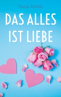 Das Alles ist Liebe - Tanja Wahle - ebook