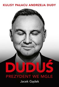 Duduś. Prezydent we mgle. Kulisy Pałacu Andrzeja Dudy - Jacek Gądek - ebook + audiobook + książka