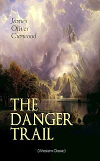 THE DANGER TRAIL (Western Classic) - James Oliver Curwood - ebook