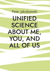 Unified Science about me, you, and all of us - Peter Jakubowski - ebook