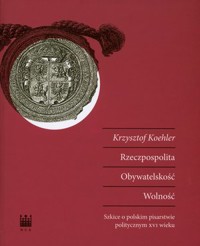 Rzeczpospolita. Obywatelskość. Wolność. Szkice o polskim pisarstwie politycznym XVI wieku - Sławomir Czarnecki - książka