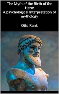 The Myth of the Birth of the Hero: A psychological interpretation of mythology - Rank Otto - ebook