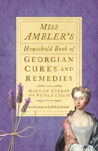 Miss Ambler's Household Book of Georgian Cures and Remedies - Marilyn Yurdan - ebook