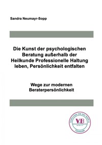 Die Kunst der psychologischen Beratung außerhalb der Heilkunde Professionelle Haltung leben, Persönlichkeit entfalten - Sandra Neumayr-Sopp - ebook