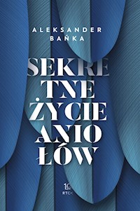 Sekretne życie Aniołów - Aleksander Bańka - ebook