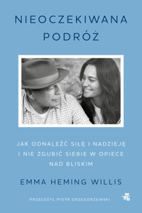 Nieoczekiwana podróż. Jak odnaleźć siłę i nadzieję i nie zgubić siebie w opiece nad bliskim - Emma Heming Willis - książka