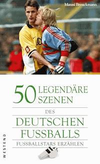 50 legendäre Szenen des deutschen Fussballs - Manni Breuckmann - ebook