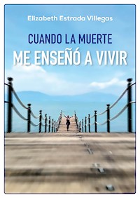 Cuando la muerte me enseñó a vivir - Elizabeth Estrada Villegas - ebook