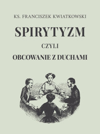 Spirytyzm czyli obcowanie z duchami - Franciszek Kwiatkowski - ebook