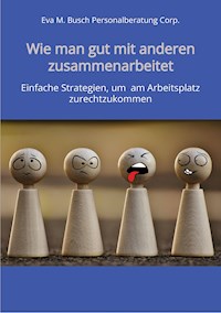 Wie man gut mit anderen zusammenarbeitet - in allen Positionen, Berufen und Branchen - Eva M. Busch Personalberatung Corp. - ebook