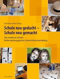 Schule neu gedacht - Schule neu gemacht - Christian Laner - ebook