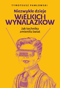 Niezwykłe dzieje wielkich wynalazków - Tymoteusz Pawłowski - ebook + audiobook + książka