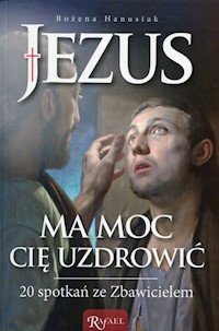 Jezus ma moc Cię uzdrowić - Bożena Hanusiak - książka