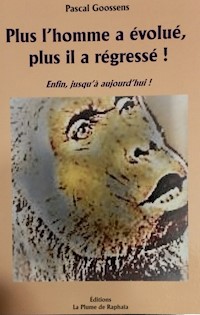 Plus l'homme a évolué, plus il a régressé. - Pascal Goossens - ebook