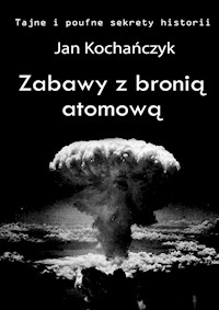 Zabawy z bronią atomową - Jan Kochańczyk - ebook