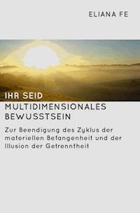 Ihr seid multidimensionales Bewusstsein - Eliana Fe - ebook