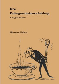 Eine Kaffeegrundsatzentscheidung - Hartmut Felber - ebook