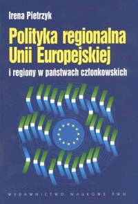 Polityka regionalna Unii Europejskiej i regiony w państwach członkowskich - Pietrzyk Irena - książka