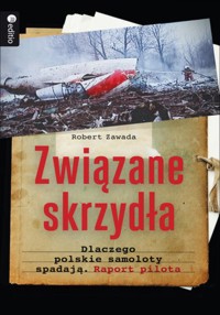 Związane skrzydła. Dlaczego polskie samoloty spadają. Raport pilota - Robert Zawada - audiobook