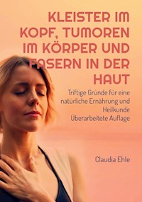 Kleister im Kopf, Tumoren im Körper und Fasern in der Haut - Claudia Ehle - ebook