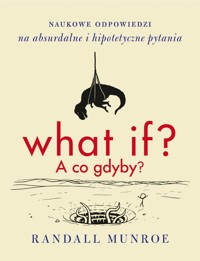 What if? A co gdyby? Naukowe odpowiedzi na absurdalne i hipotetyczne pytania - Randall Munroe - ebook + książka