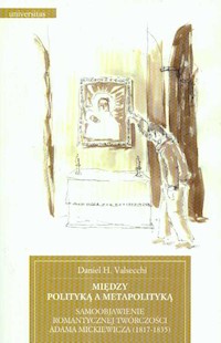 Między polityką a metapolityką Samoobjawienie romantycznej twórczości Adama Mickiewicza 1817-1835 - Valsecchi Daniel - książka