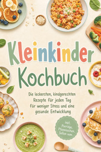 Kleinkinder Kochbuch: Die leckersten, kindgerechten Rezepte für jeden Tag – für weniger Stress und eine gesunde Entwicklung – inkl. Porridge, Pfannkuchen, Soßen uvm. - Christina Grunwald - ebook